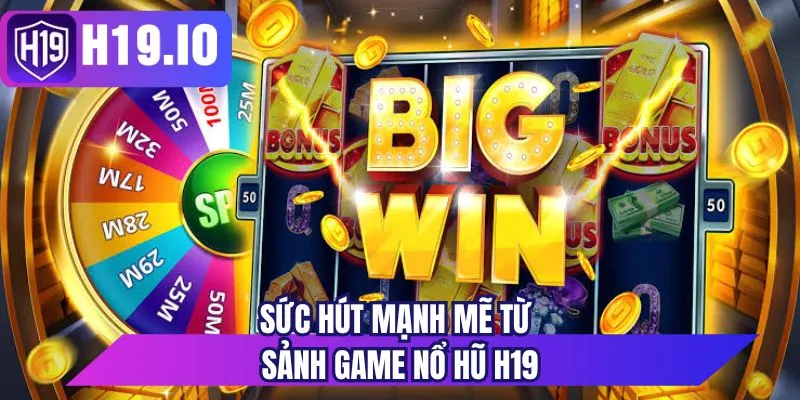 Sức hút mạnh mẽ từ sảnh game nổ hũ H19